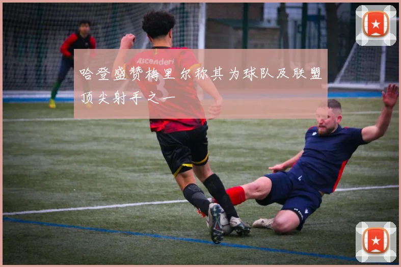 哈登盛赞梅里尔称其为球队及联盟顶尖射手之一