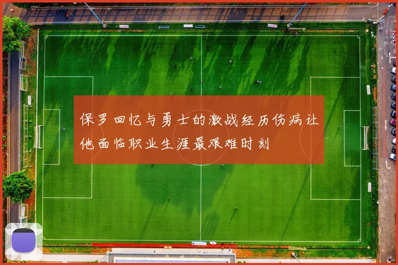 保罗回忆与勇士的激战经历伤病让他面临职业生涯最艰难时刻