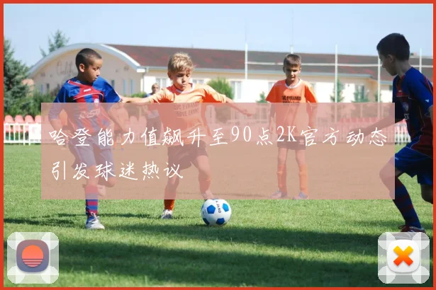 哈登能力值飙升至90点2K官方动态引发球迷热议